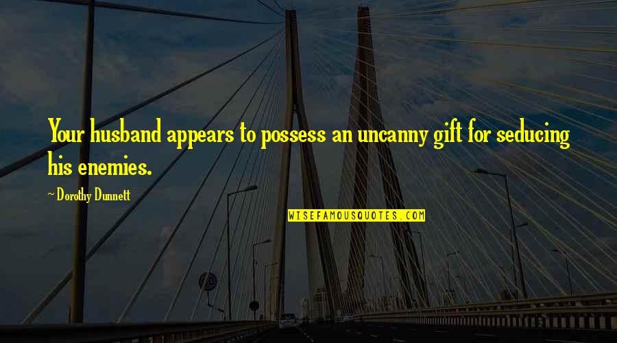 To Your Husband Quotes By Dorothy Dunnett: Your husband appears to possess an uncanny gift