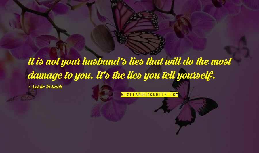 To Your Husband Quotes By Leslie Vernick: It is not your husband's lies that will To Your Husband Quotes By Leslie Vernick: It is not your husband's lies that will