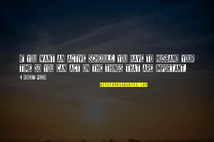 To Your Husband Quotes By Robert Pozen: If you want an active schedule, you have To Your Husband Quotes By Robert Pozen: If you want an active schedule, you have