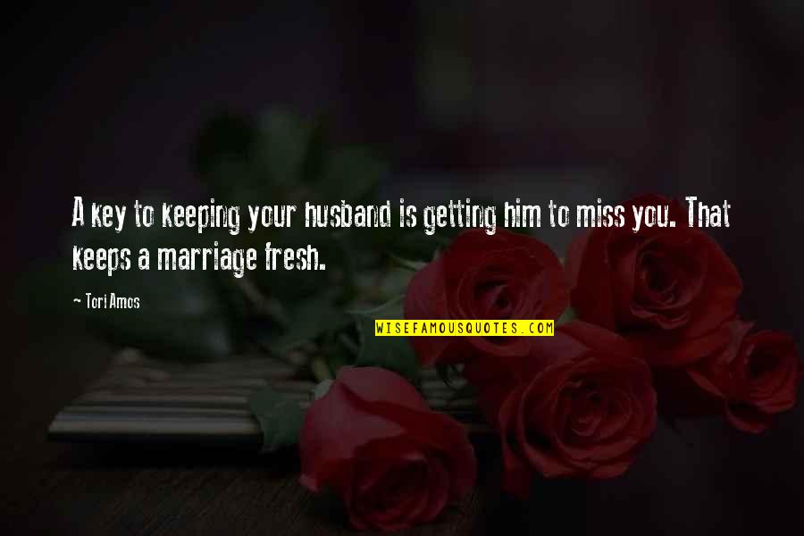 To Your Husband Quotes By Tori Amos: A key to keeping your husband is getting