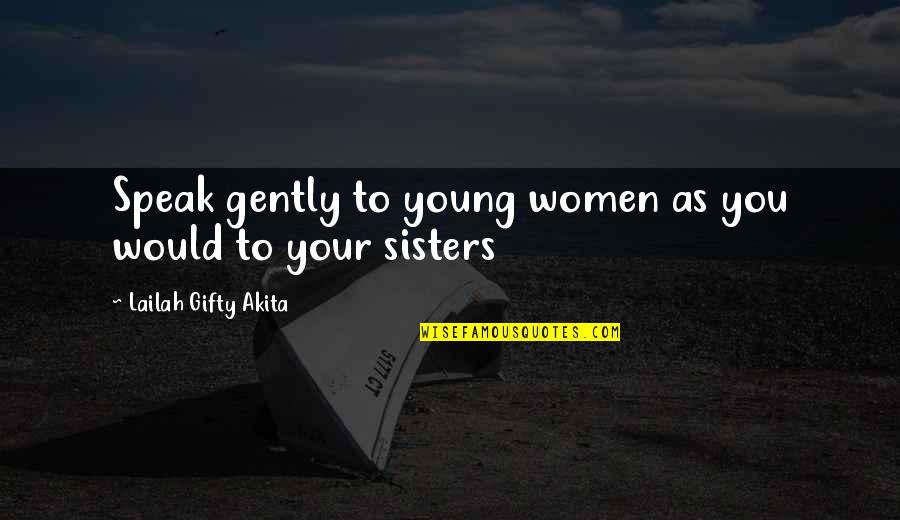 To Your Sister Quotes By Lailah Gifty Akita: Speak gently to young women as you would