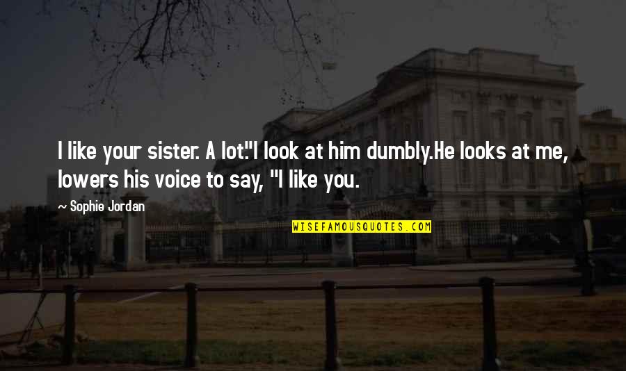 To Your Sister Quotes By Sophie Jordan: I like your sister. A lot."I look at