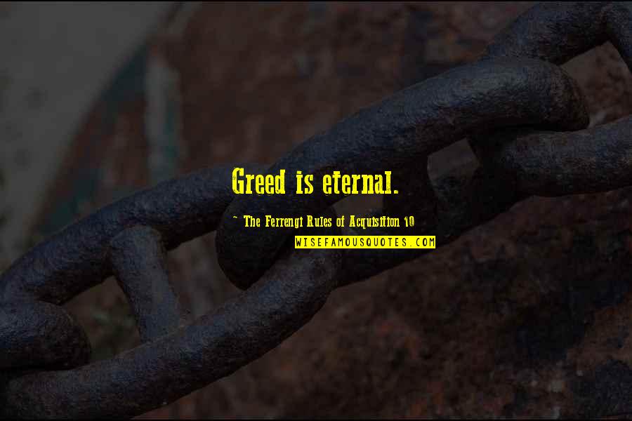 To50n Quotes By The Ferrengi Rules Of Acquisition 10: Greed is eternal. To50n Quotes By The Ferrengi Rules Of Acquisition 10: Greed is eternal.