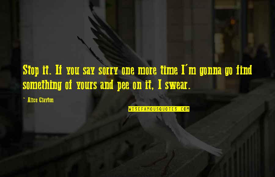 To57as Quotes By Alice Clayton: Stop it. If you say sorry one more To57as Quotes By Alice Clayton: Stop it. If you say sorry one more