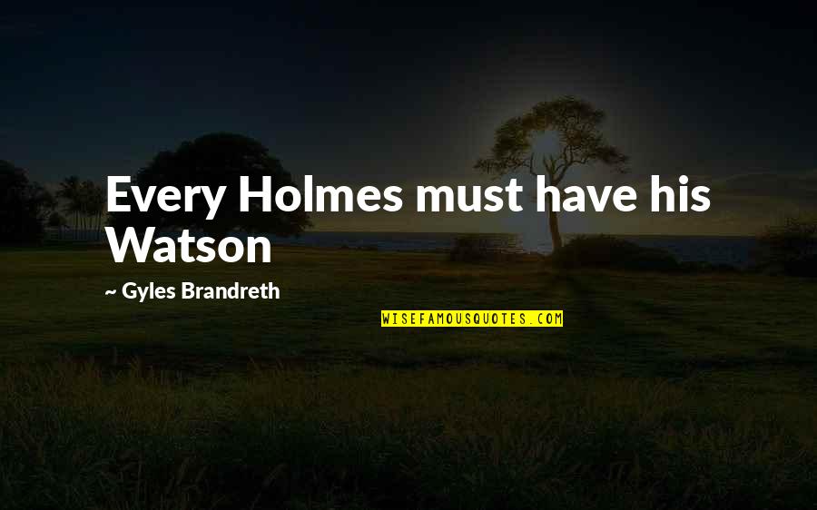 To5x Quotes By Gyles Brandreth: Every Holmes must have his Watson