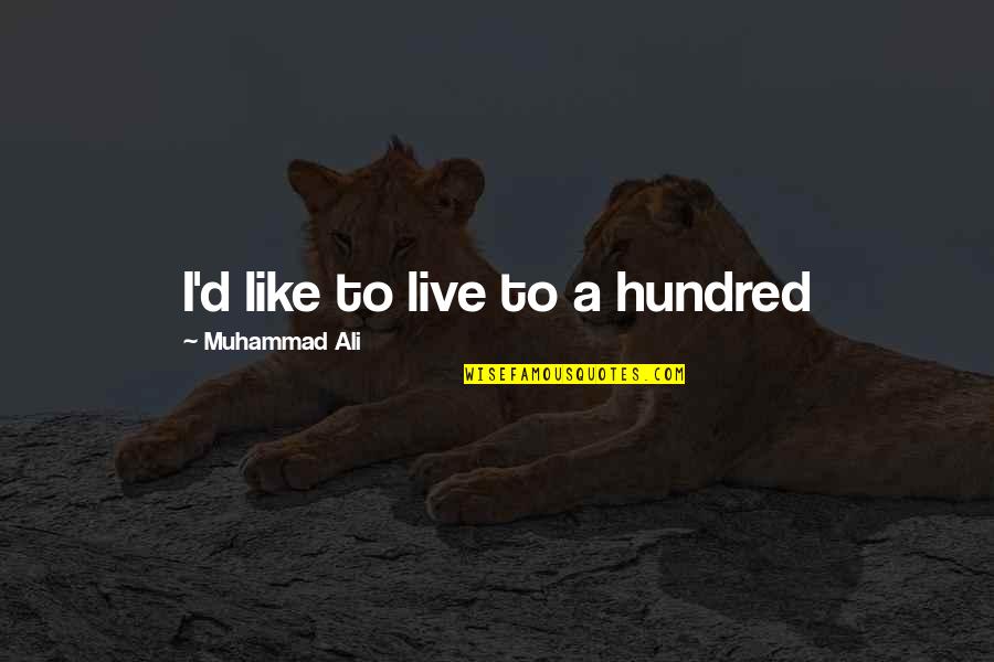 To5x Quotes By Muhammad Ali: I'd like to live to a hundred