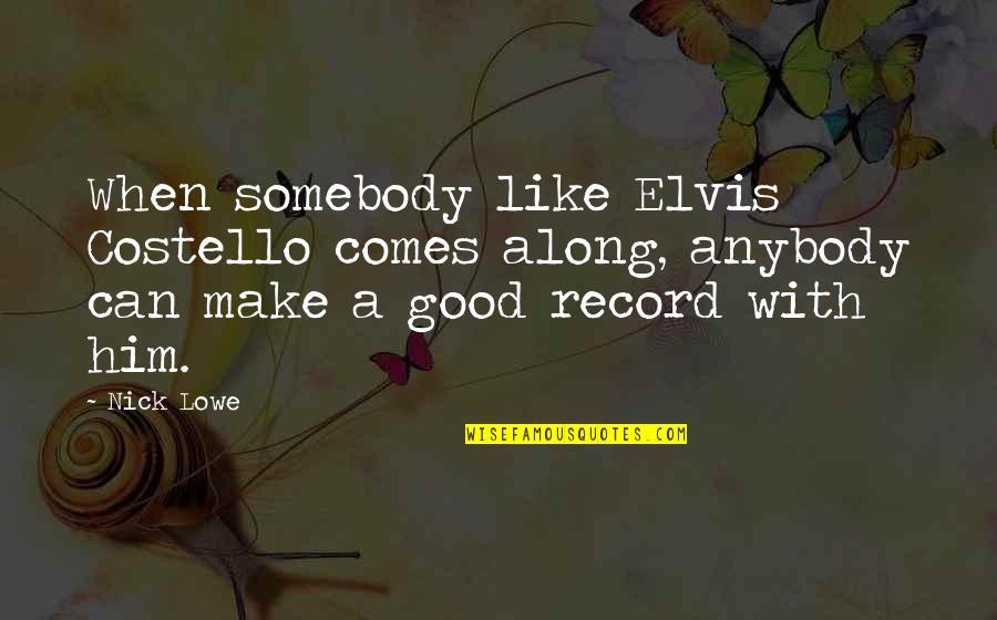 Toa Tokuchi Quotes By Nick Lowe: When somebody like Elvis Costello comes along, anybody