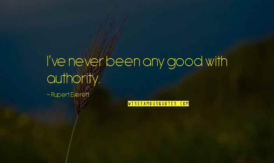 Toa Tokuchi Quotes By Rupert Everett: I've never been any good with authority. Toa Tokuchi Quotes By Rupert Everett: I've never been any good with authority.