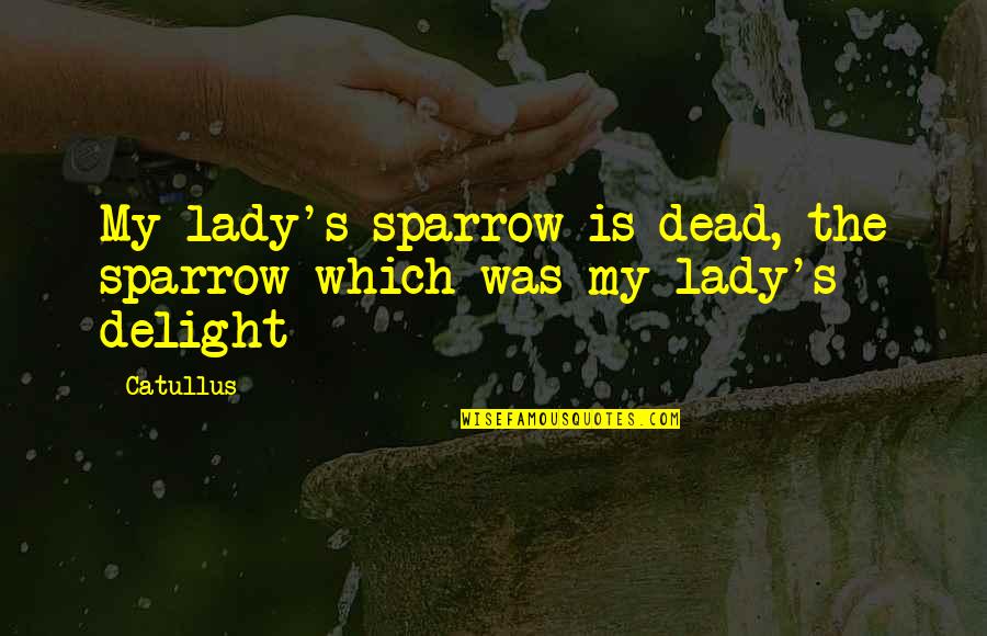 Toaces Quotes By Catullus: My lady's sparrow is dead, the sparrow which