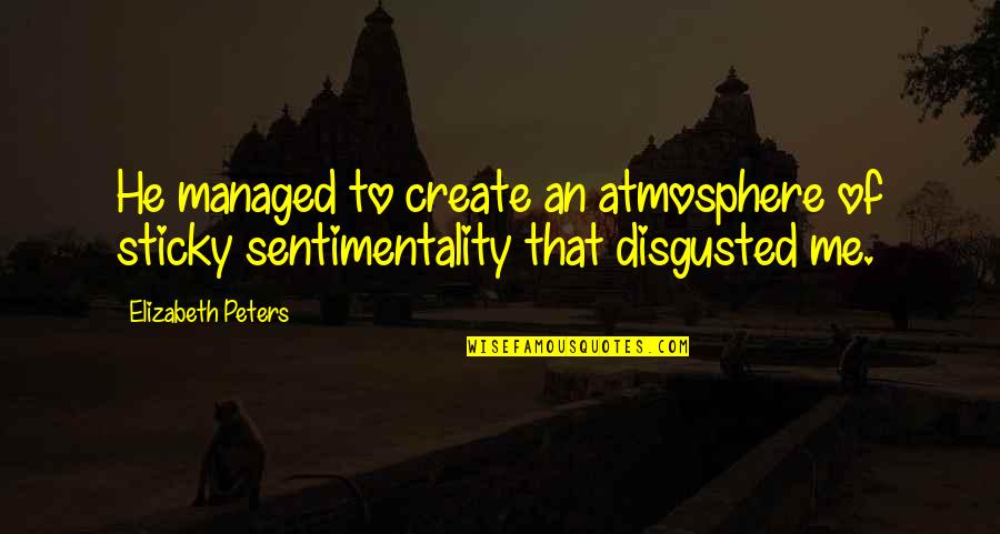 Toaces Quotes By Elizabeth Peters: He managed to create an atmosphere of sticky