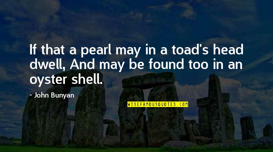 Toad Quotes By John Bunyan: If that a pearl may in a toad's