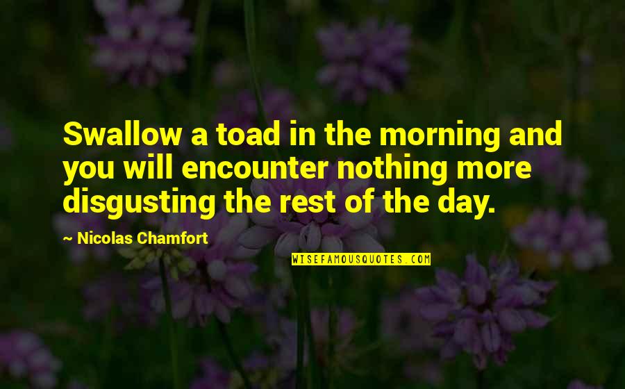 Toad Quotes By Nicolas Chamfort: Swallow a toad in the morning and you