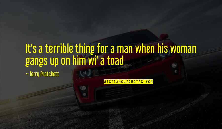 Toad Quotes By Terry Pratchett: It's a terrible thing for a man when
