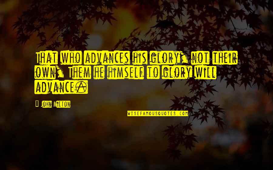 To'advance Quotes By John Milton: That who advances his glory, not their own,