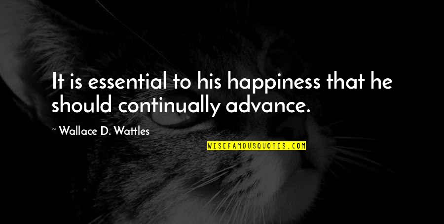 To'advance Quotes By Wallace D. Wattles: It is essential to his happiness that he