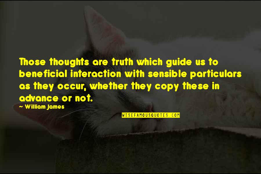 To'advance Quotes By William James: Those thoughts are truth which guide us to