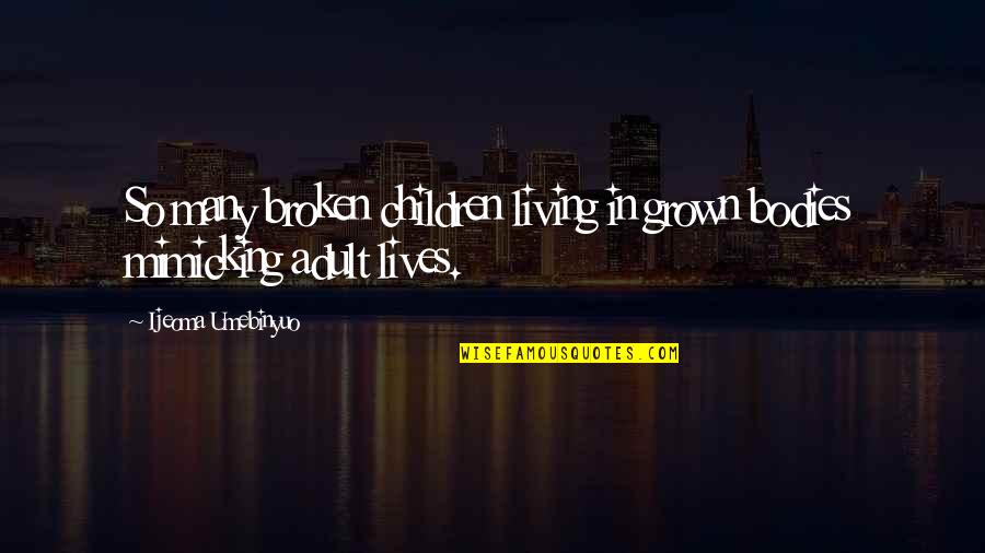 Toadying Def Quotes By Ijeoma Umebinyuo: So many broken children living in grown bodies Toadying Def Quotes By Ijeoma Umebinyuo: So many broken children living in grown bodies