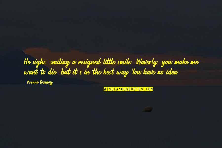 Toaism Quotes By Brenna Yovanoff: He sighs, smiling a resigned little smile. "Waverly,