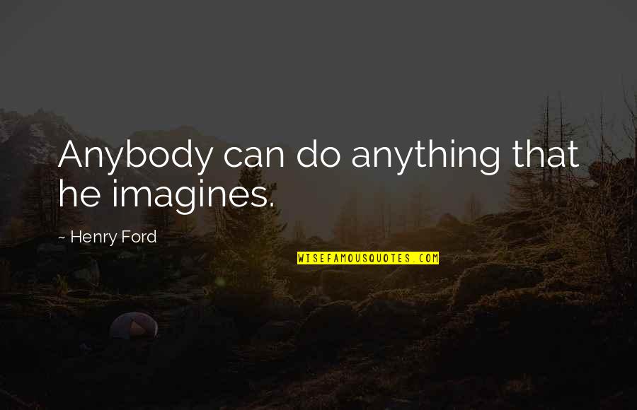 Toallin Quotes By Henry Ford: Anybody can do anything that he imagines. Toallin Quotes By Henry Ford: Anybody can do anything that he imagines.