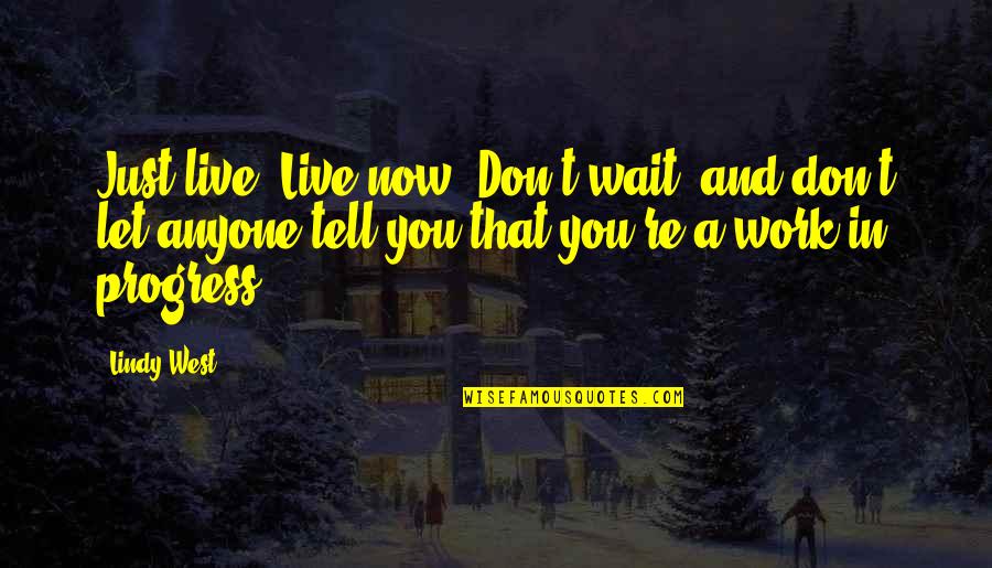 Toallin Quotes By Lindy West: Just live! Live now! Don't wait, and don't Toallin Quotes By Lindy West: Just live! Live now! Don't wait, and don't