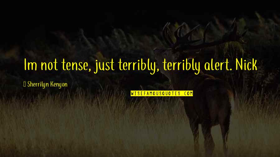 Toallin Quotes By Sherrilyn Kenyon: Im not tense, just terribly, terribly alert. Nick