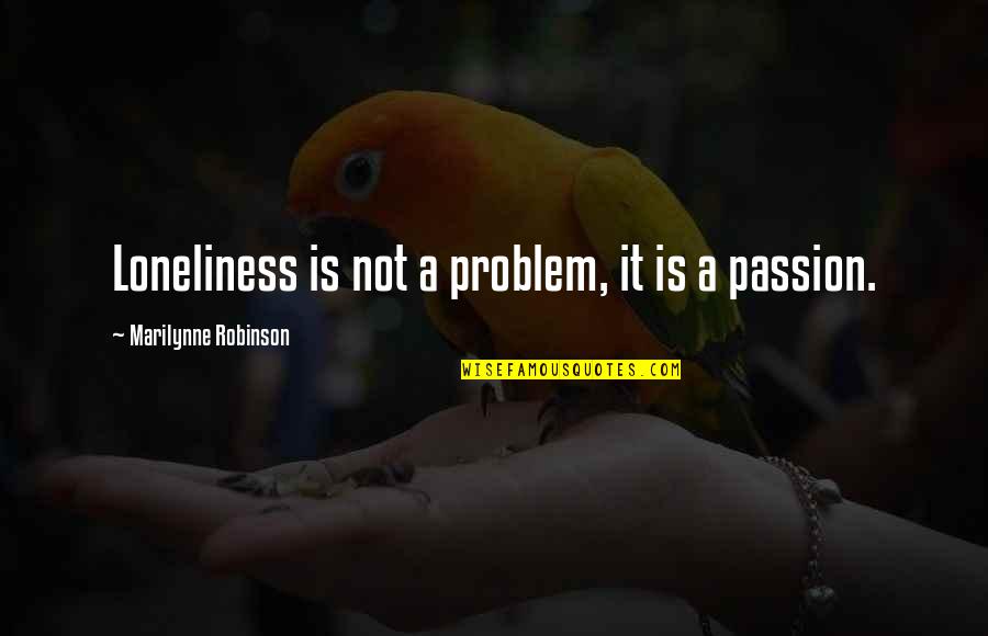 Toamehu Quotes By Marilynne Robinson: Loneliness is not a problem, it is a