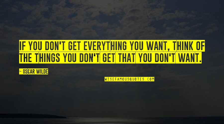 Toamehu Quotes By Oscar Wilde: If you don't get everything you want, think