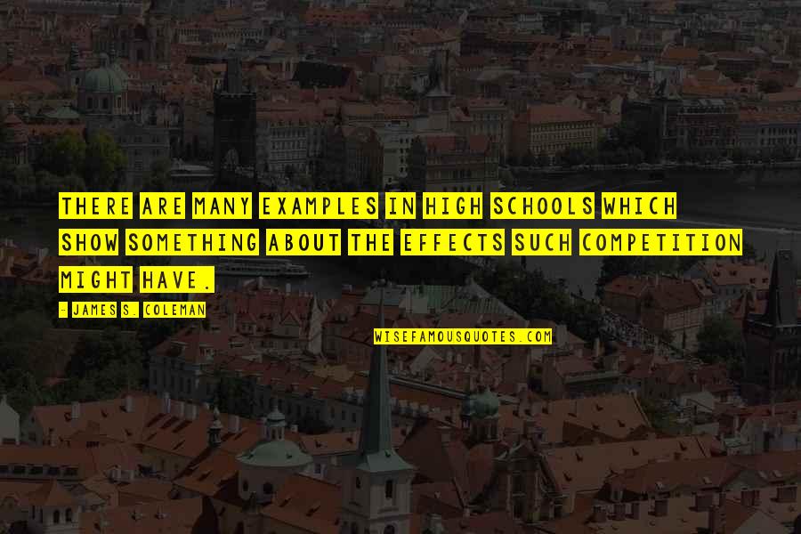 Toana I Quotes By James S. Coleman: There are many examples in high schools which Toana I Quotes By James S. Coleman: There are many examples in high schools which