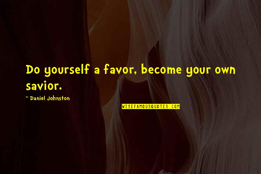 Toano Dmv Quotes By Daniel Johnston: Do yourself a favor, become your own savior. Toano Dmv Quotes By Daniel Johnston: Do yourself a favor, become your own savior.