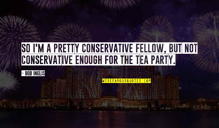 Toark Quotes By Bob Inglis: So I'm a pretty conservative fellow, but not