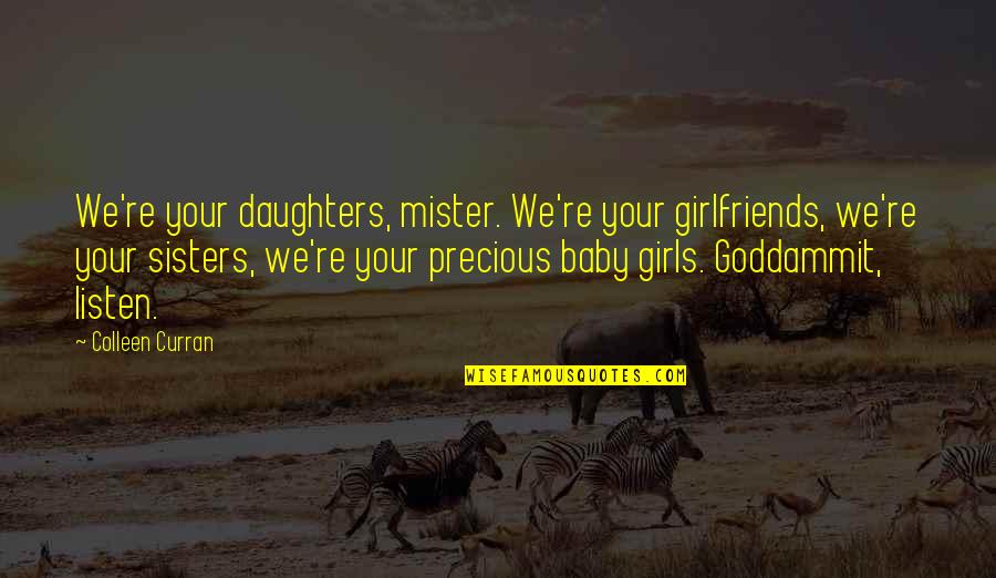 Toark Quotes By Colleen Curran: We're your daughters, mister. We're your girlfriends, we're Toark Quotes By Colleen Curran: We're your daughters, mister. We're your girlfriends, we're
