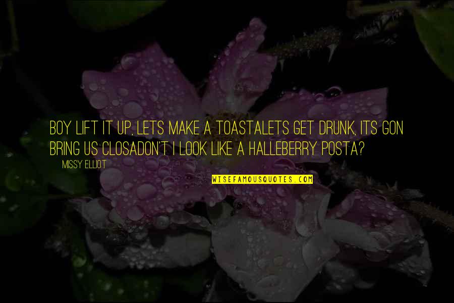 Toasta Quotes By Missy Elliot: Boy lift it up, lets make a toastaLets Toasta Quotes By Missy Elliot: Boy lift it up, lets make a toastaLets