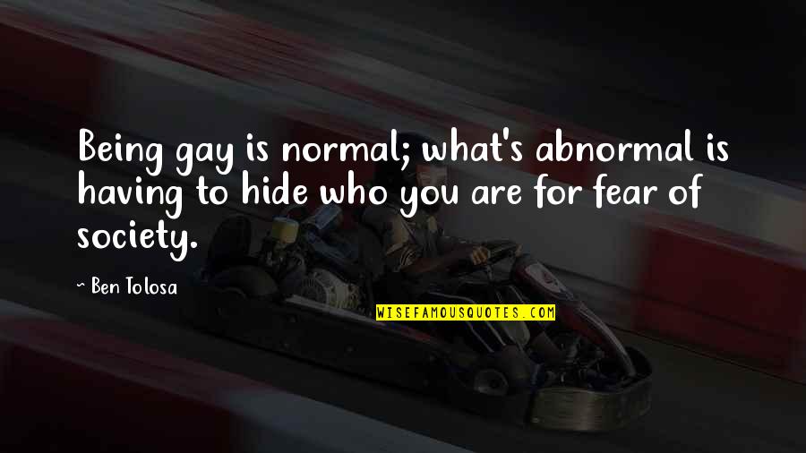 Toastable Quotes By Ben Tolosa: Being gay is normal; what's abnormal is having