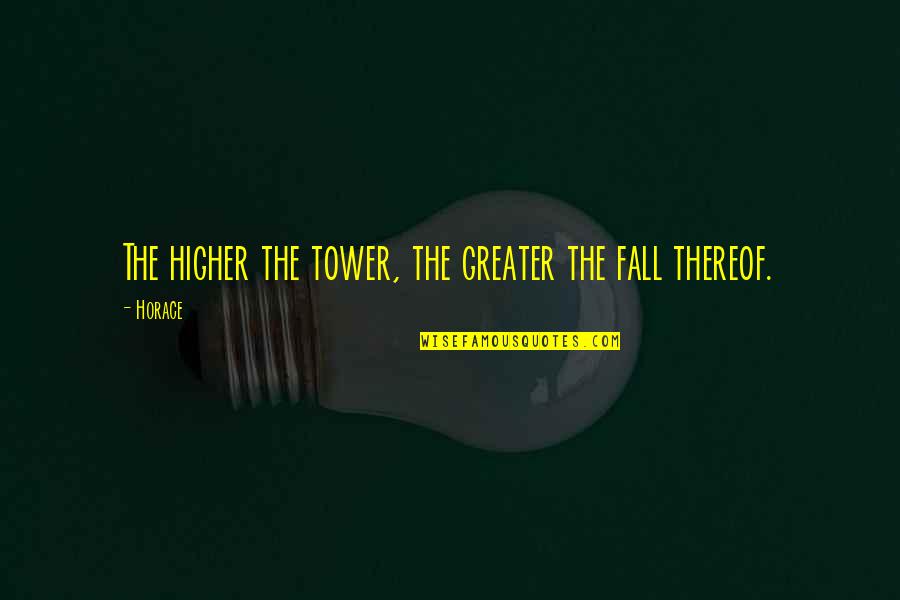 Toasted Cheese Quotes By Horace: The higher the tower, the greater the fall