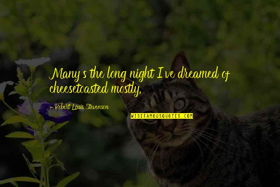 Toasted Cheese Quotes By Robert Louis Stevenson: Many's the long night I've dreamed of cheesetoasted Toasted Cheese Quotes By Robert Louis Stevenson: Many's the long night I've dreamed of cheesetoasted