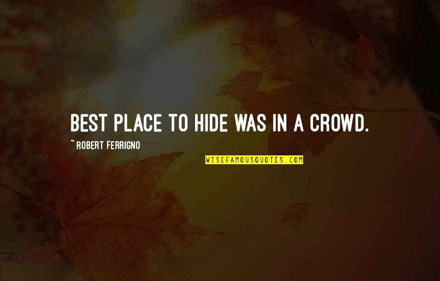 Toasted Pecans Quotes By Robert Ferrigno: Best place to hide was in a crowd. Toasted Pecans Quotes By Robert Ferrigno: Best place to hide was in a crowd.