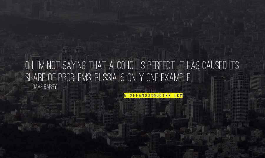 Toasted Sesame Quotes By Dave Barry: Oh, I'm not saying that alcohol is perfect. Toasted Sesame Quotes By Dave Barry: Oh, I'm not saying that alcohol is perfect.