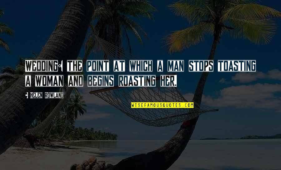 Toasting Wedding Quotes By Helen Rowland: Wedding: the point at which a man stops