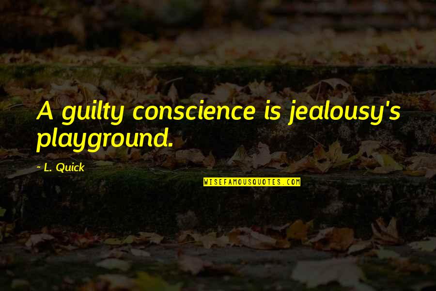Toastmasters Invocation Quotes By L. Quick: A guilty conscience is jealousy's playground.