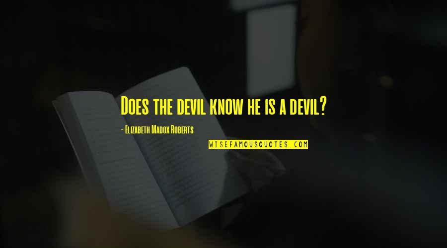 Toastmasters Motivational Quotes By Elizabeth Madox Roberts: Does the devil know he is a devil? Toastmasters Motivational Quotes By Elizabeth Madox Roberts: Does the devil know he is a devil?