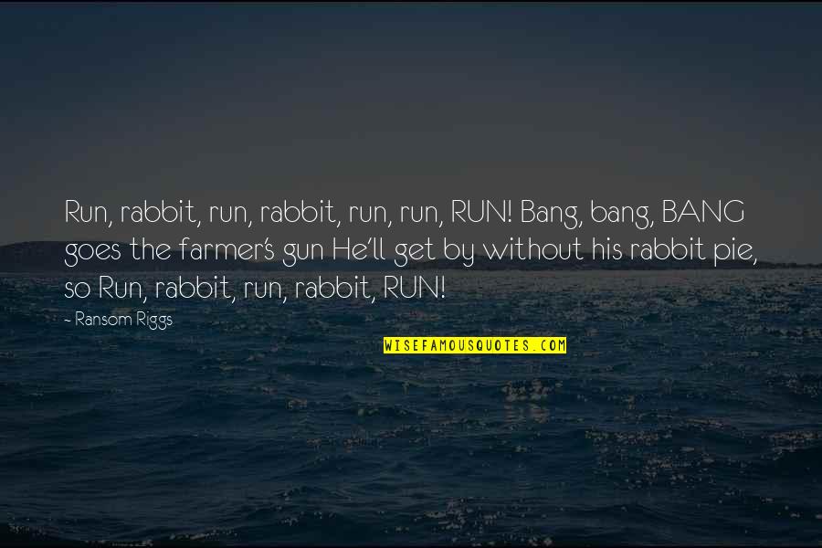 Toastmasters Motivational Quotes By Ransom Riggs: Run, rabbit, run, rabbit, run, run, RUN! Bang, Toastmasters Motivational Quotes By Ransom Riggs: Run, rabbit, run, rabbit, run, run, RUN! Bang,