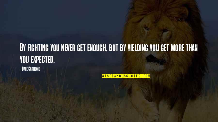 Toasts Quotes By Dale Carnegie: By fighting you never get enough, but by