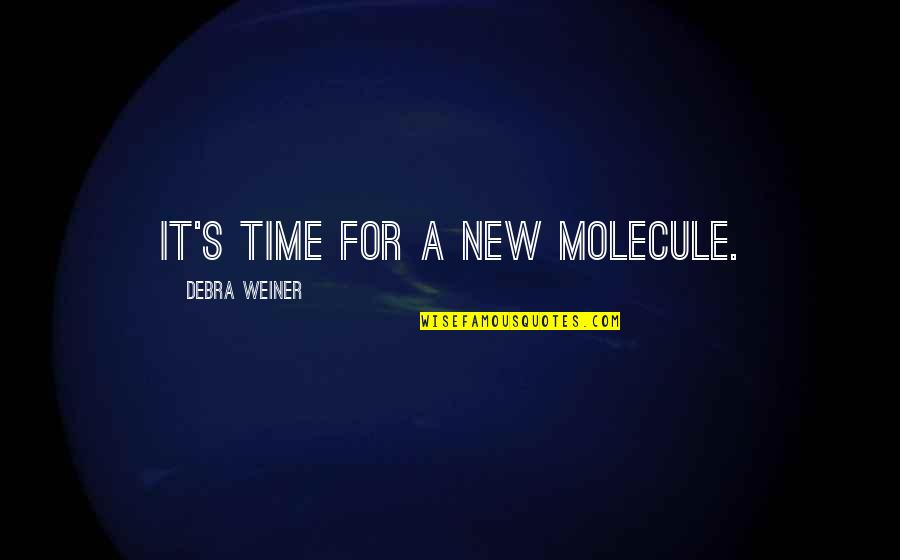 Toata Tara Quotes By Debra Weiner: It's time for a new molecule. Toata Tara Quotes By Debra Weiner: It's time for a new molecule.