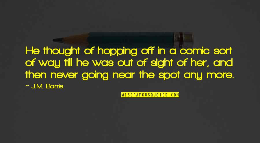 Toata Tara Quotes By J.M. Barrie: He thought of hopping off in a comic Toata Tara Quotes By J.M. Barrie: He thought of hopping off in a comic