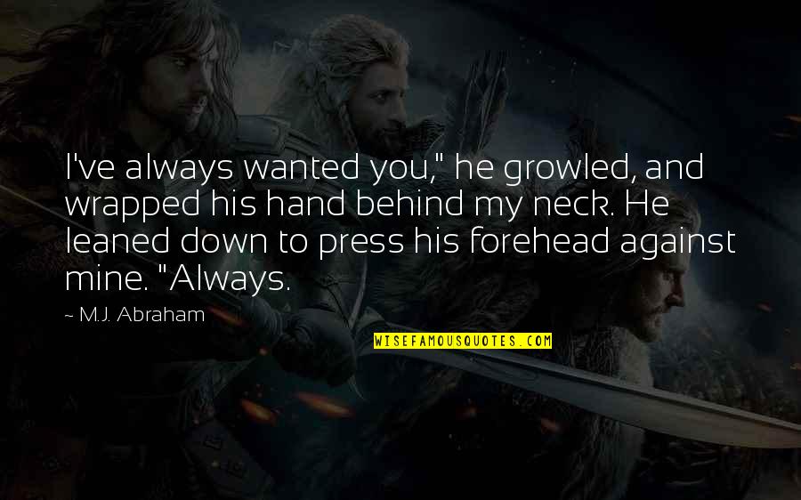 Toate Pronumele Quotes By M.J. Abraham: I've always wanted you," he growled, and wrapped Toate Pronumele Quotes By M.J. Abraham: I've always wanted you," he growled, and wrapped