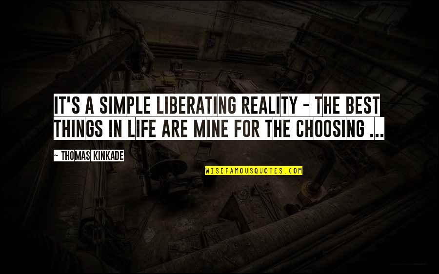 Toate Pronumele Quotes By Thomas Kinkade: It's a simple liberating reality - the best Toate Pronumele Quotes By Thomas Kinkade: It's a simple liberating reality - the best