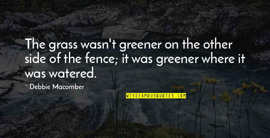 Toavats Quotes By Debbie Macomber: The grass wasn't greener on the other side Toavats Quotes By Debbie Macomber: The grass wasn't greener on the other side