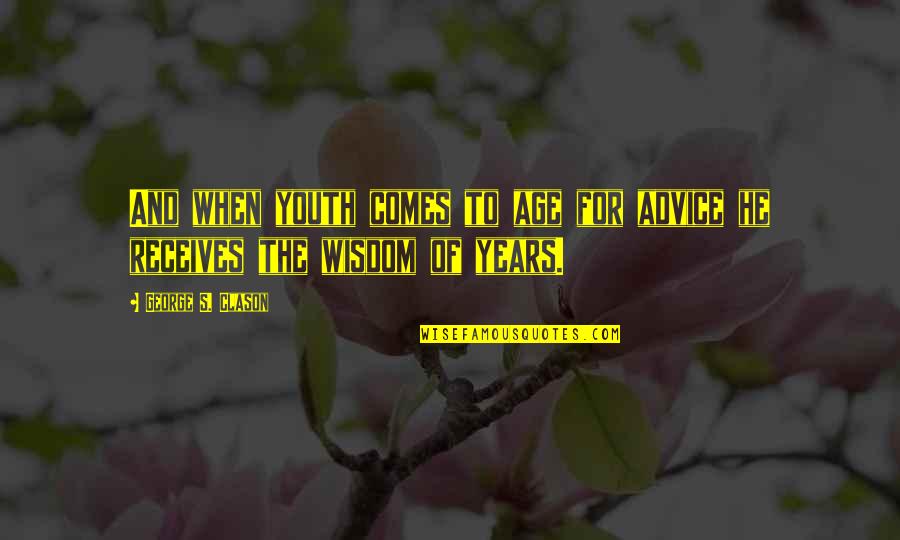 Toavats Quotes By George S. Clason: And when youth comes to age for advice Toavats Quotes By George S. Clason: And when youth comes to age for advice