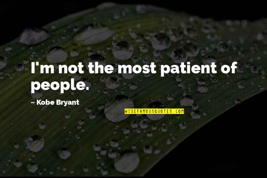 Toavats Quotes By Kobe Bryant: I'm not the most patient of people. Toavats Quotes By Kobe Bryant: I'm not the most patient of people.