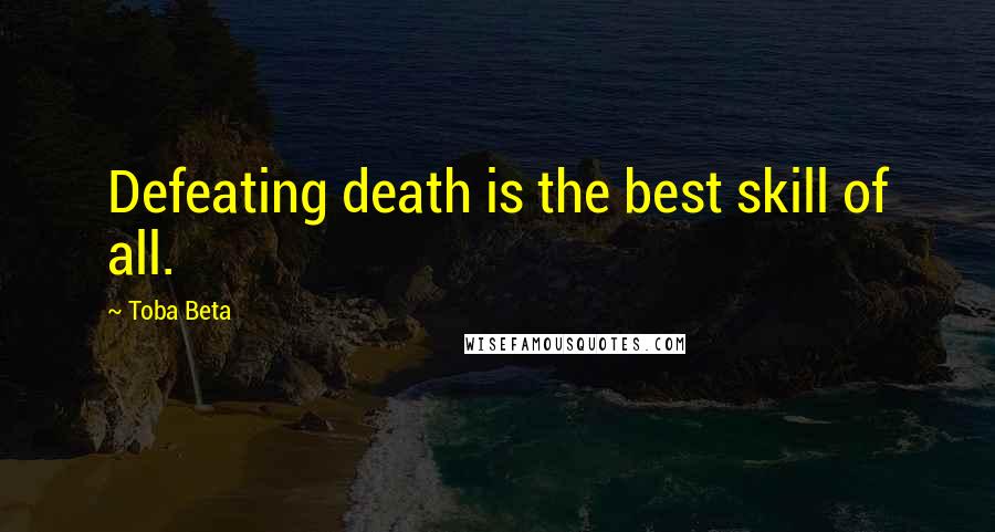 Toba Beta quotes: Defeating death is the best skill of all.